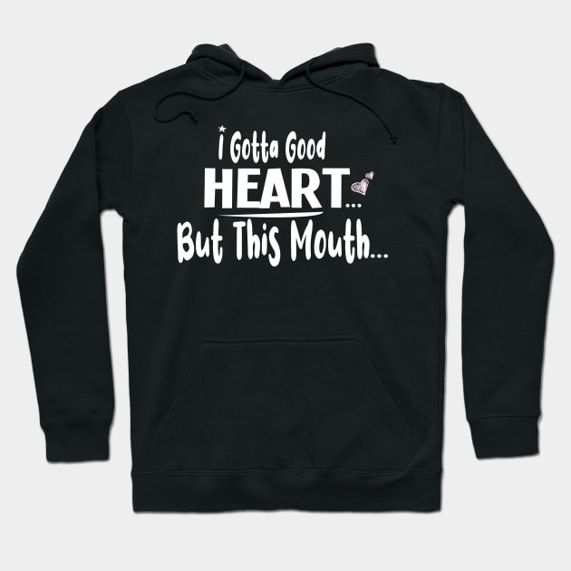 I Gotta Good Heart But This Mouth  :  Cute gift idea for womens & Girls Hoodie by ARBEEN Art